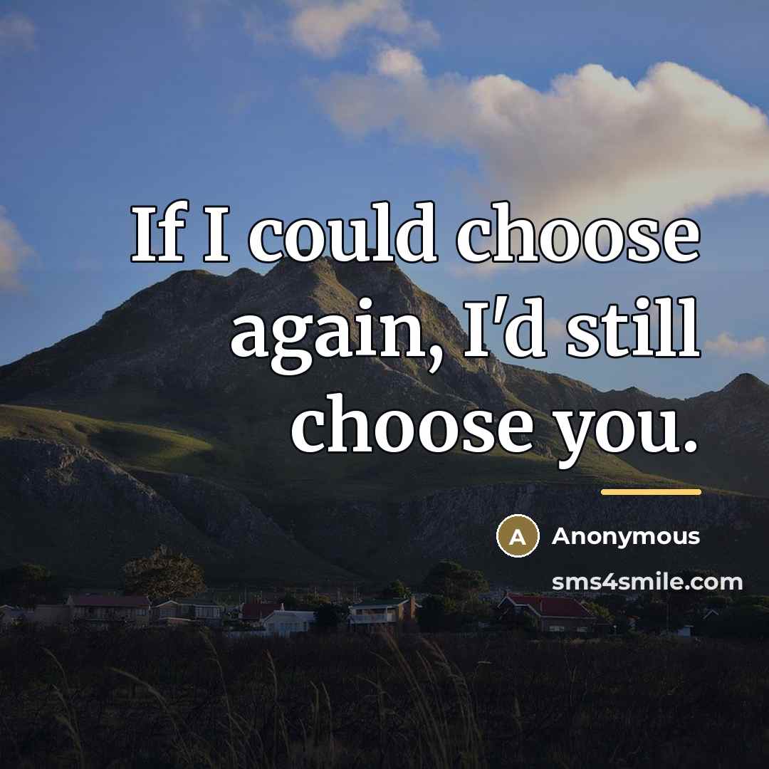 “If I could choose again, I'd still choose you.…” quote by Anonymous