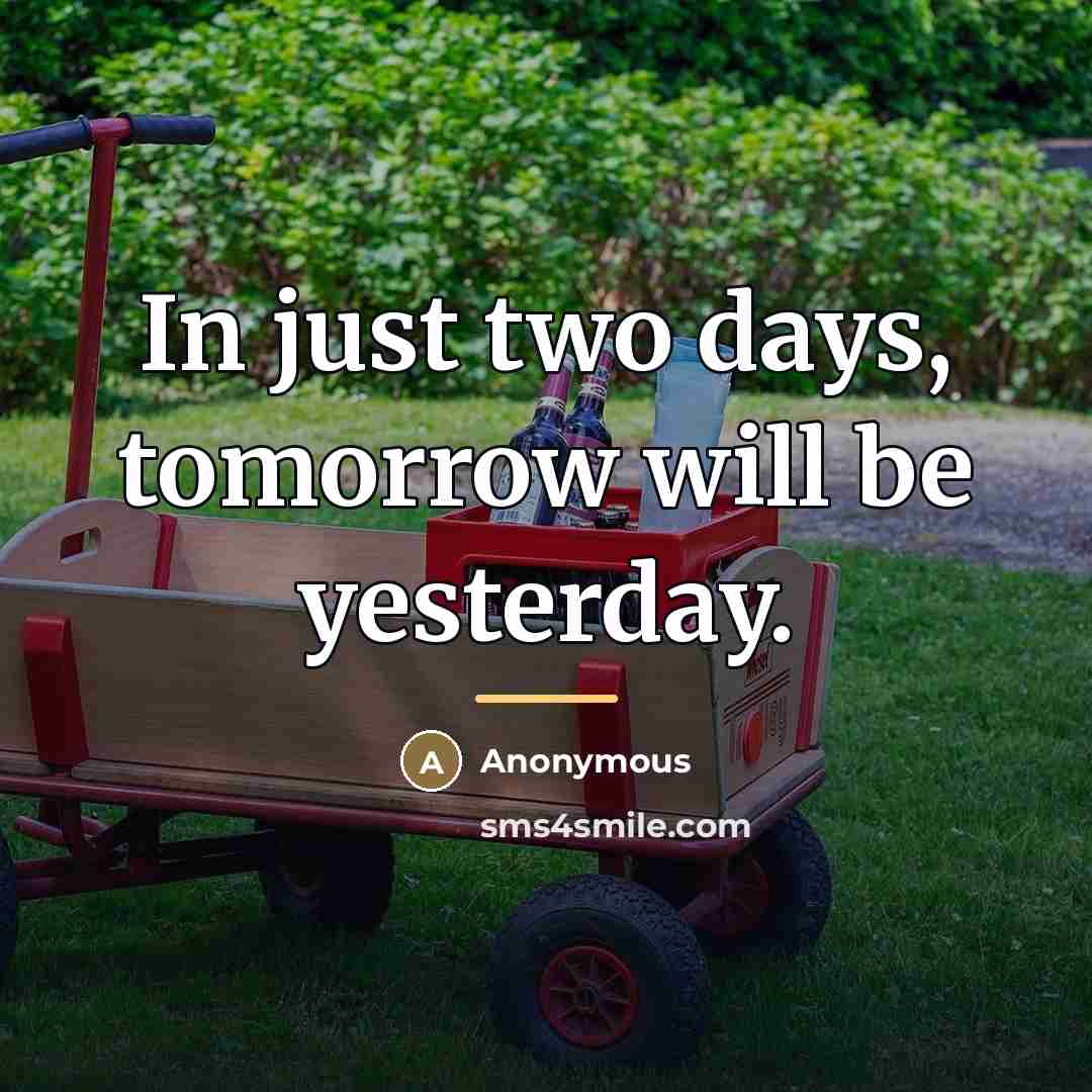 “In just two days, tomorrow will be yesterday.…” quote by Anonymous
