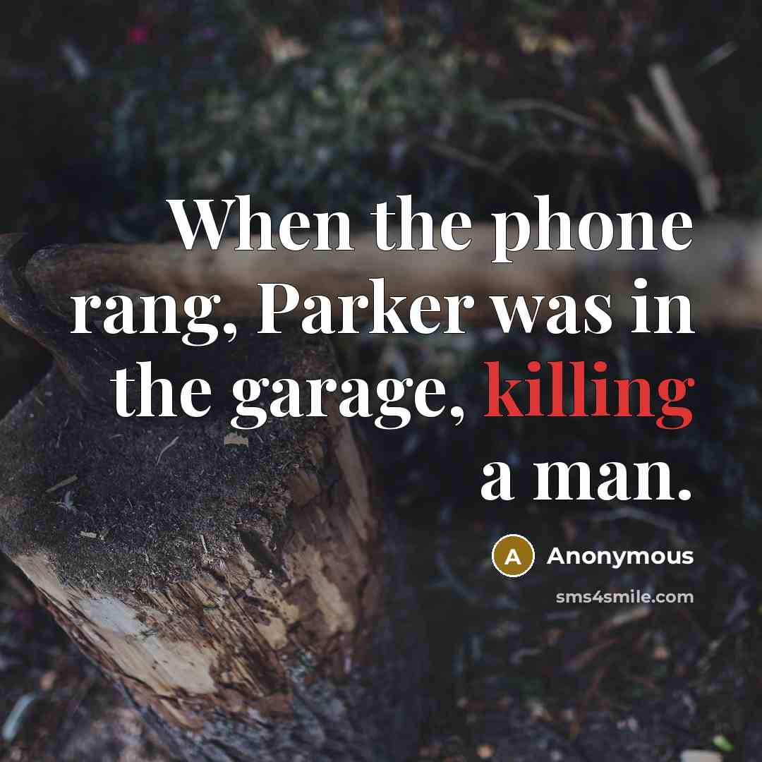 “When the phone rang, Parker was in the garage, killing…” quote by Anonymous