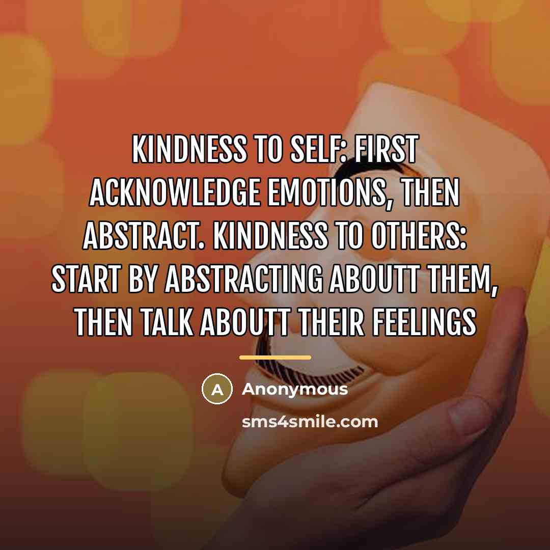 “Kindness to self: first acknowledge emotions, then abstract. Kindness to…” quote by Anonymous