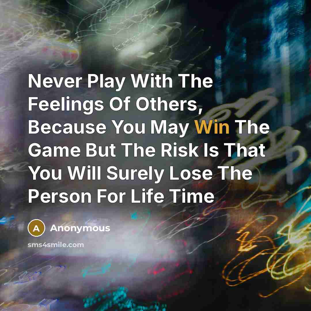 “Never Play With The Feelings Of Others, Because You May…” quote by Anonymous