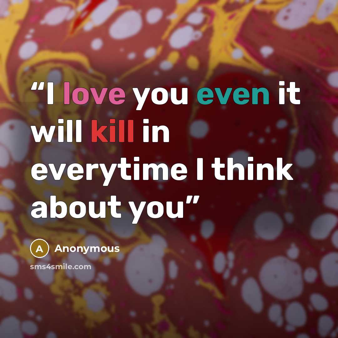 “I love you even it will kill in everytime I think about you” quote by Anonymous