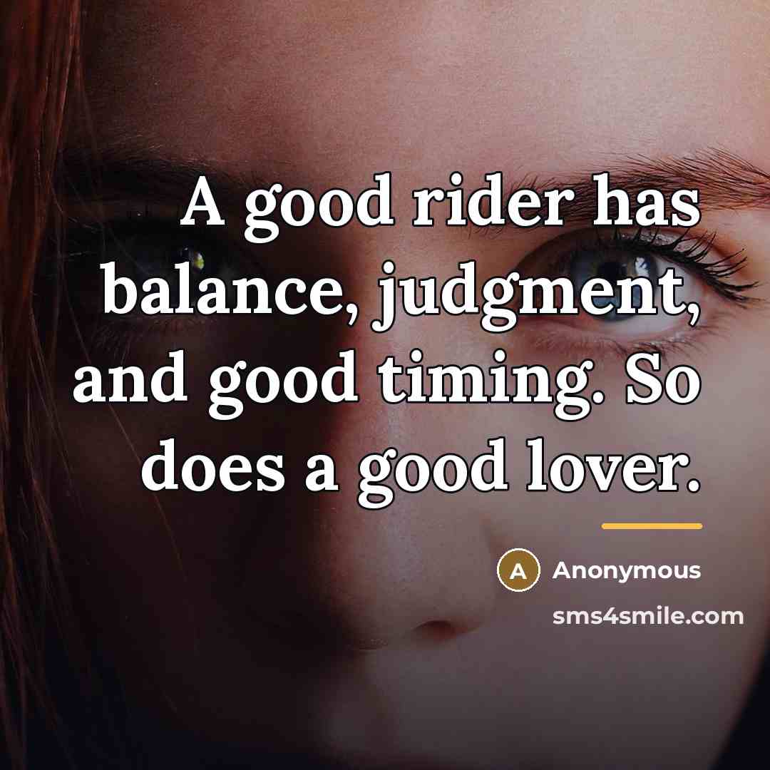 “A good rider has balance, judgment, and good timing. So…” quote by Anonymous