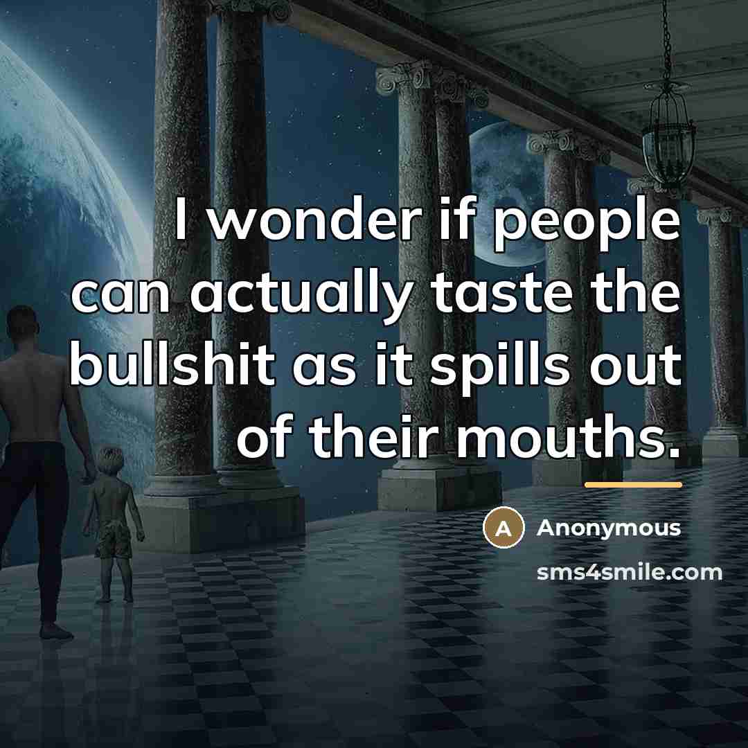 “I wonder if people can actually taste the bullshit as…” quote by Anonymous