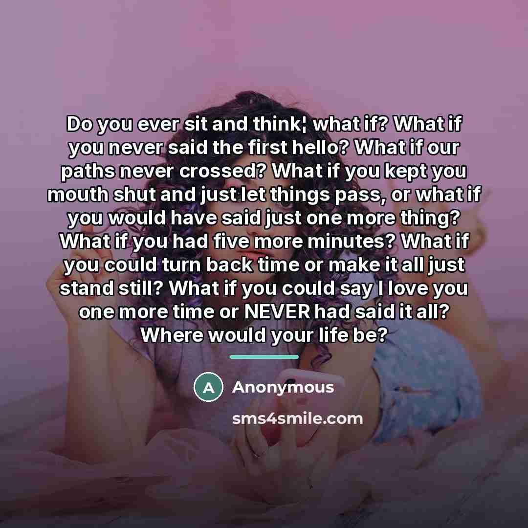 “Do you ever sit and think¦ what if? What if…” quote by Anonymous