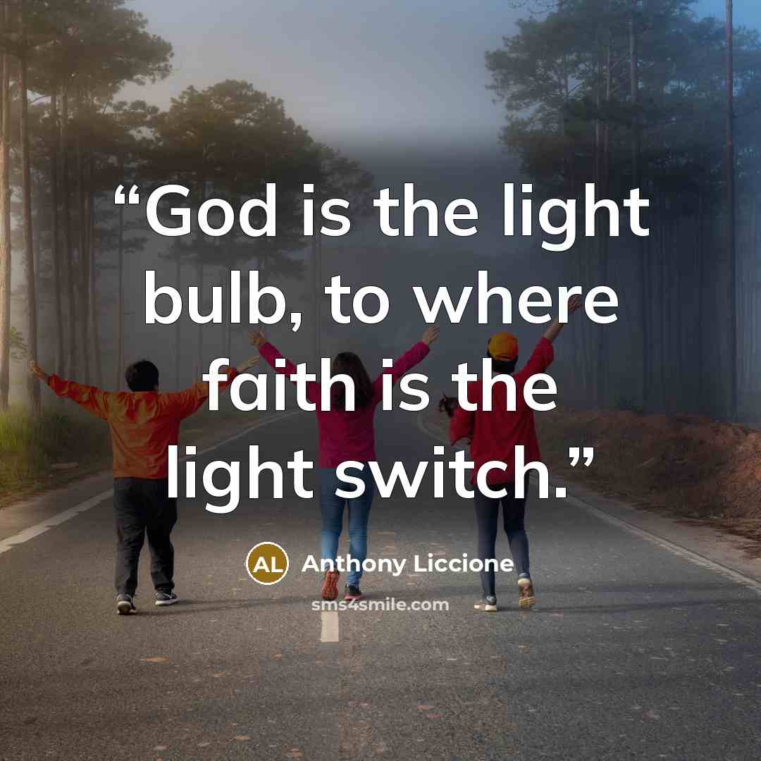 “God is the light bulb, to where faith is the light switch.” quote by Anthony Liccione