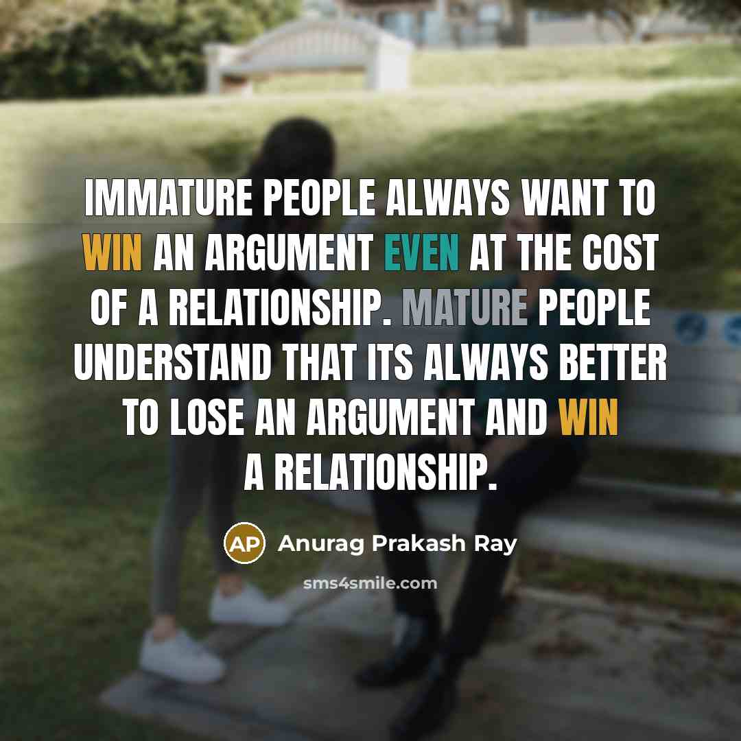 “Immature people always want to win an argument even at…” quote by Anurag Prakash Ray
