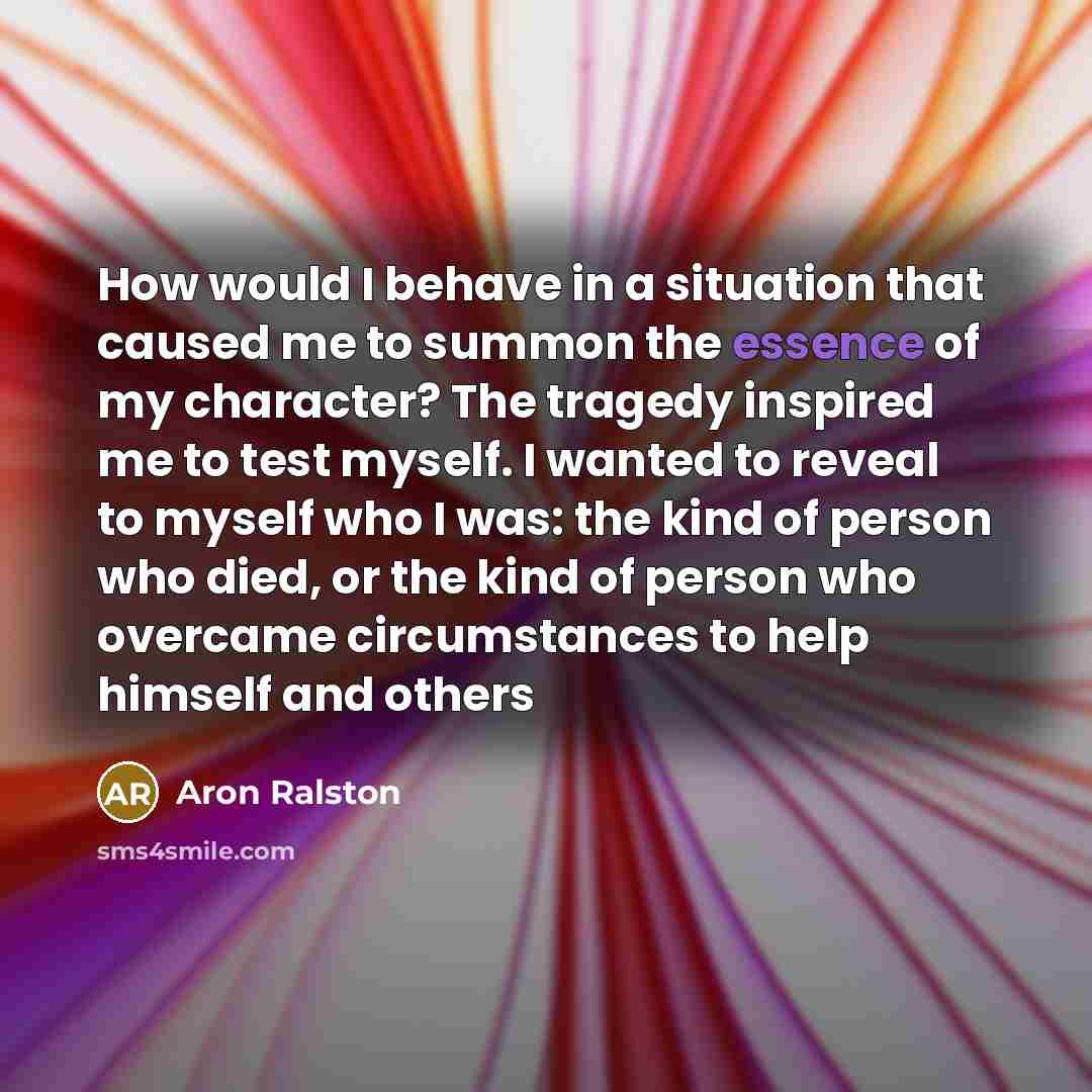 “How would I behave in a situation that caused me…” quote by Aron Ralston