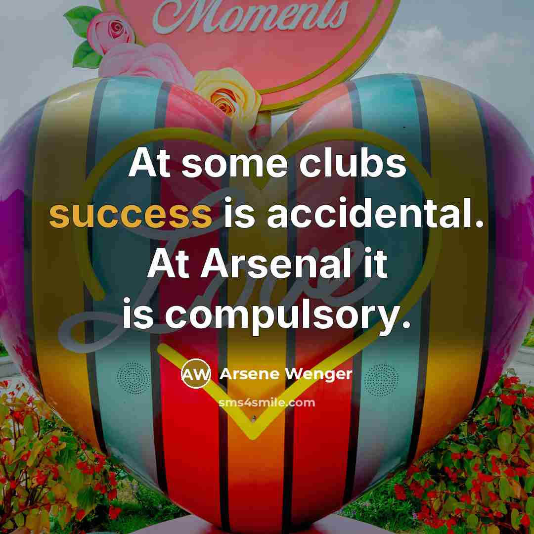 “At some clubs success is accidental. At Arsenal it is…” quote by Arsene Wenger