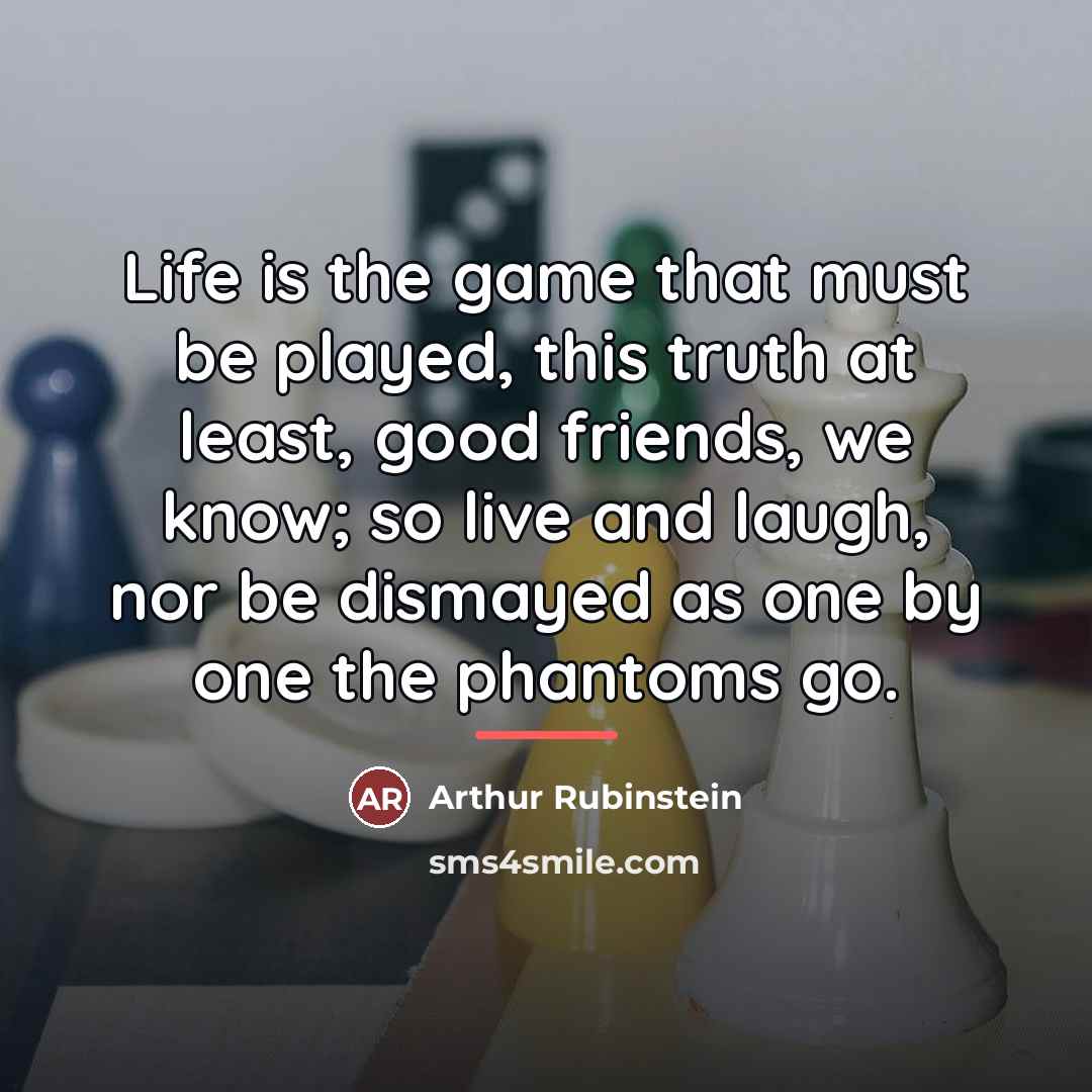 “Life is the game that must be played, this truth…” quote by Arthur Rubinstein