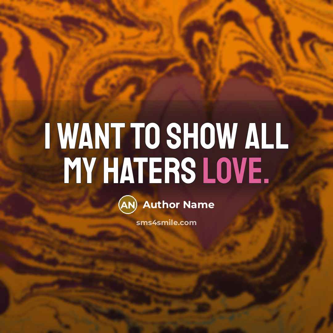 “I want to show all my haters LOVE.” quote by Author Name