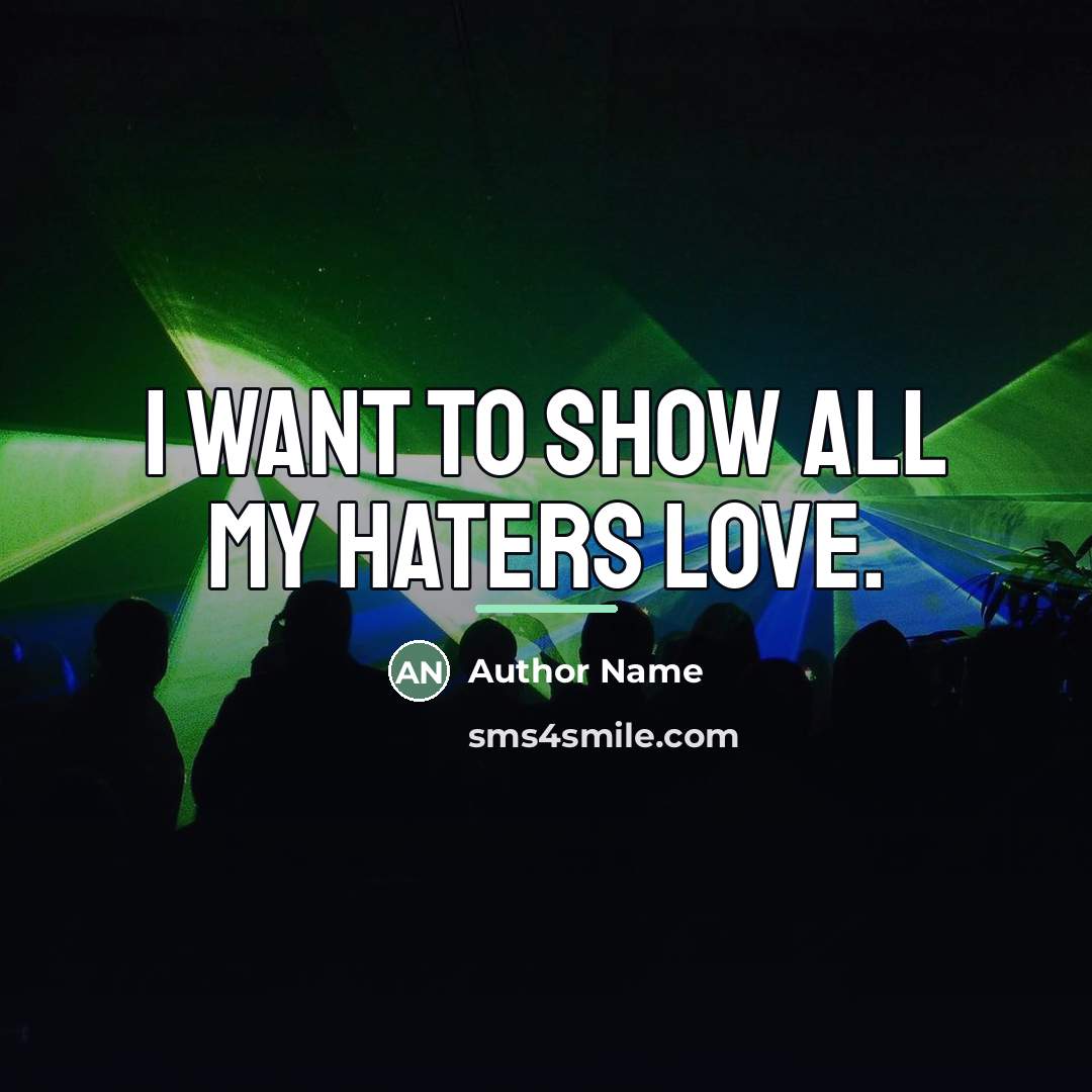 “I want to show all my haters LOVE.…” quote by Author Name