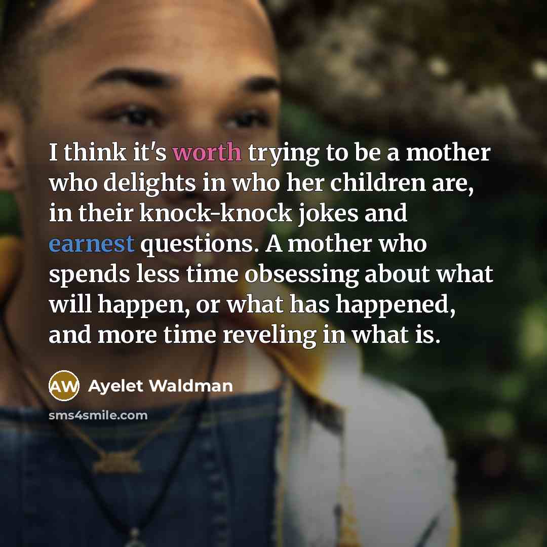 “I think it's worth trying to be a mother who…” quote by Ayelet Waldman