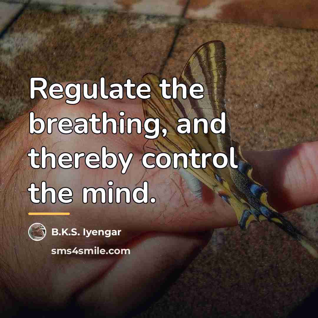 “Regulate the breathing, and thereby control the mind.…” quote by B.K.S. Iyengar