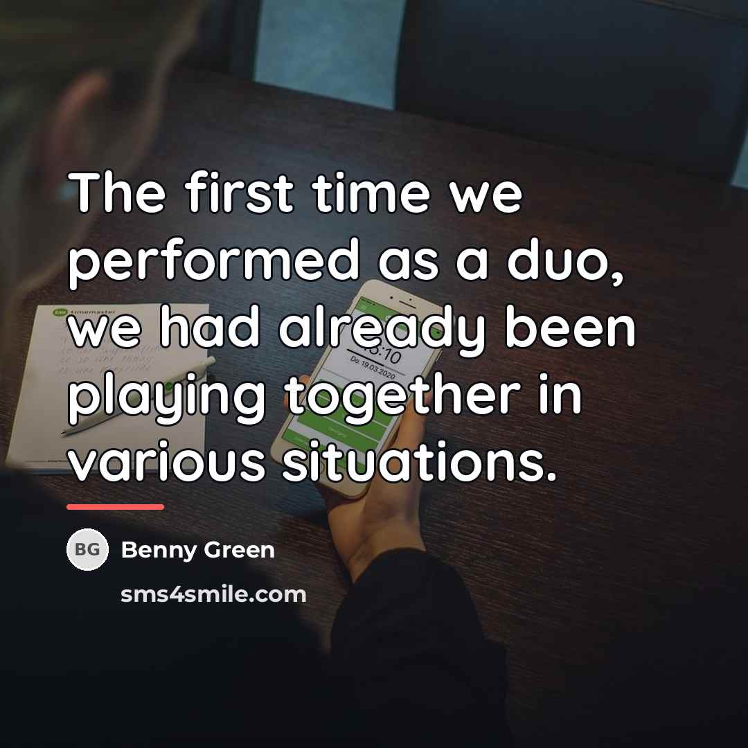 “The first time we performed as a duo, we had…” quote by Benny Green