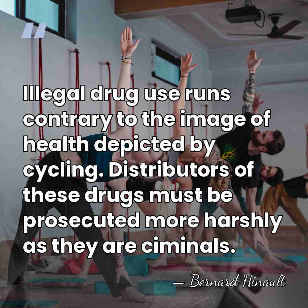 Illegal drug use runs contrary to the image of health depicted by&hellip; - Bernard Hinault
