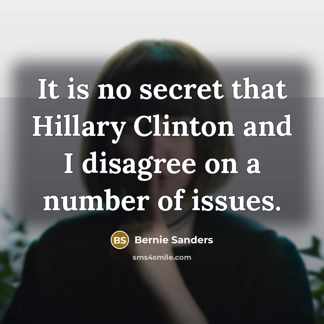 “It is no secret that Hillary Clinton and I disagree…” quote by Bernie Sanders