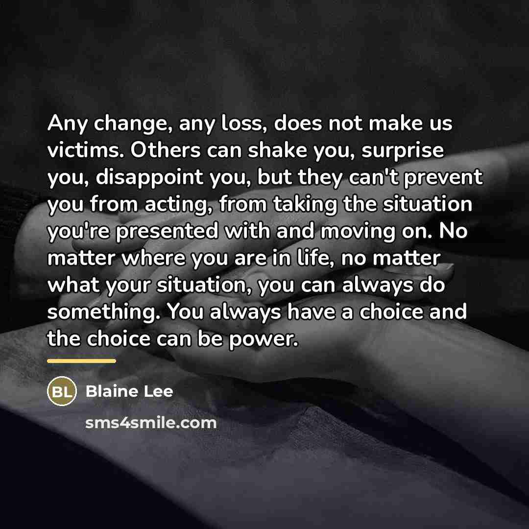 “Any change, any loss, does not make us victims. Others…” quote by Blaine Lee