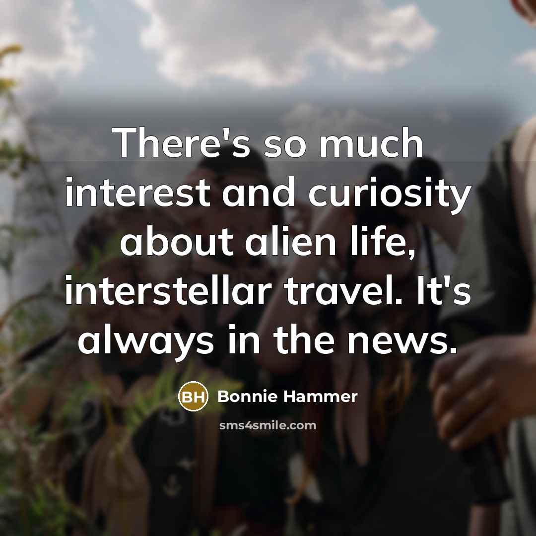 “There's so much interest and curiosity about alien life, interstellar…” quote by Bonnie Hammer