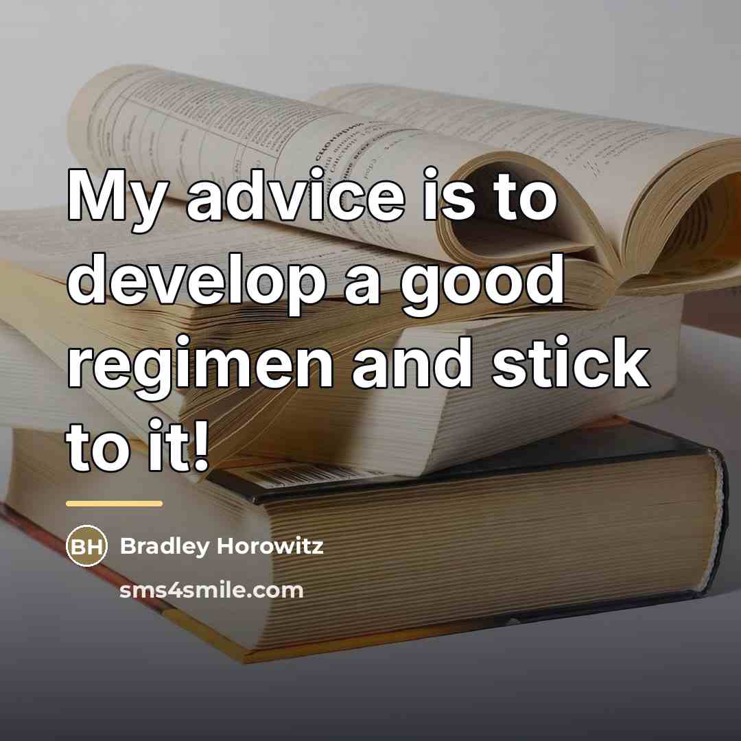 “My advice is to develop a good regimen and stick…” quote by Bradley Horowitz