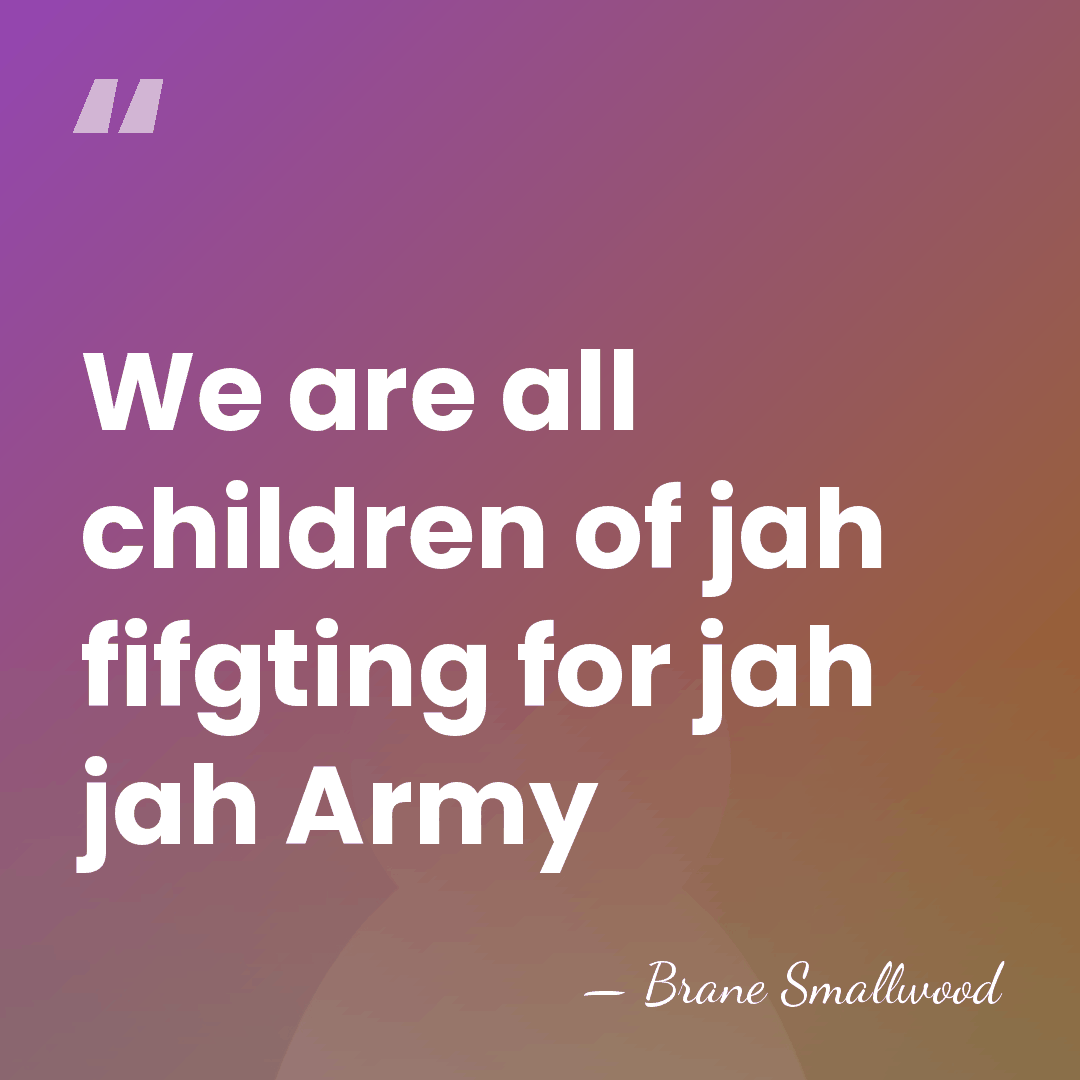 We are all children of jah fifgting for jah jah Army - Brane Smallwood