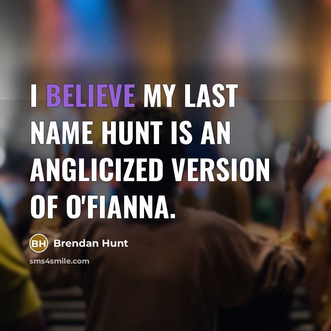 “I believe my last name Hunt is an anglicized version…” quote by Brendan Hunt