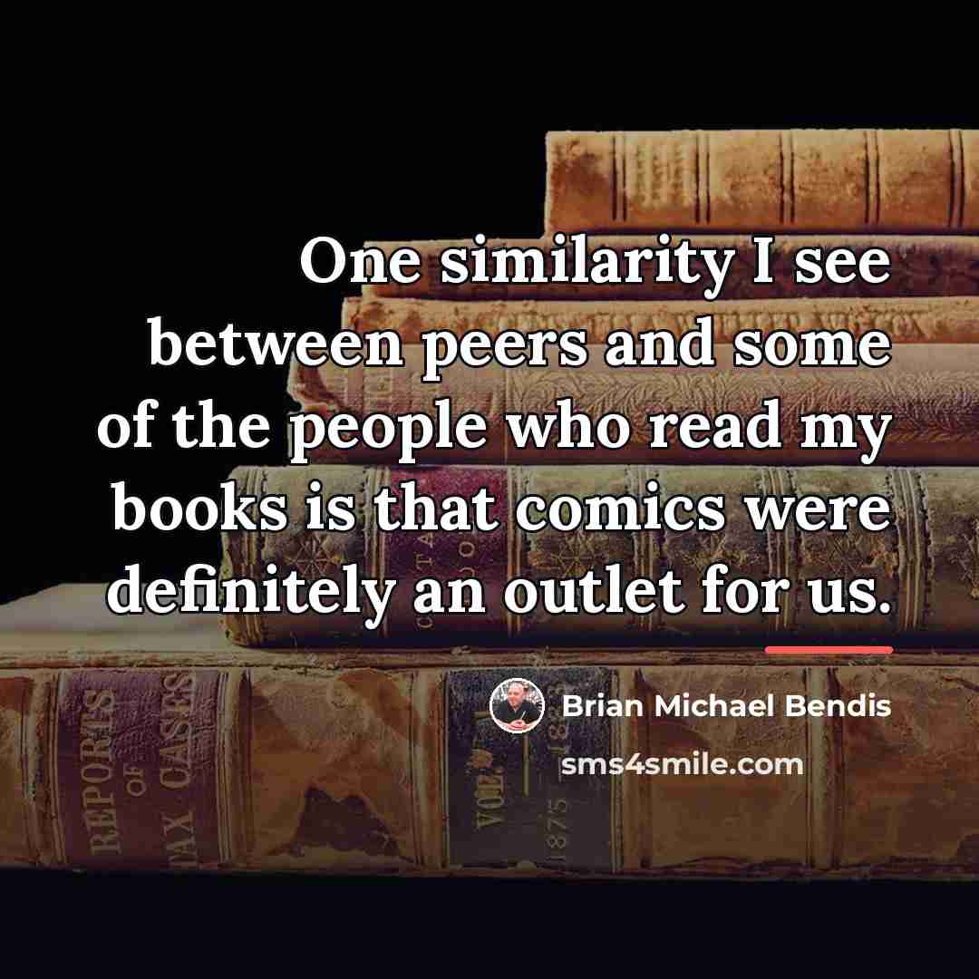 “One similarity I see between peers and some of the…” quote by Brian Michael Bendis