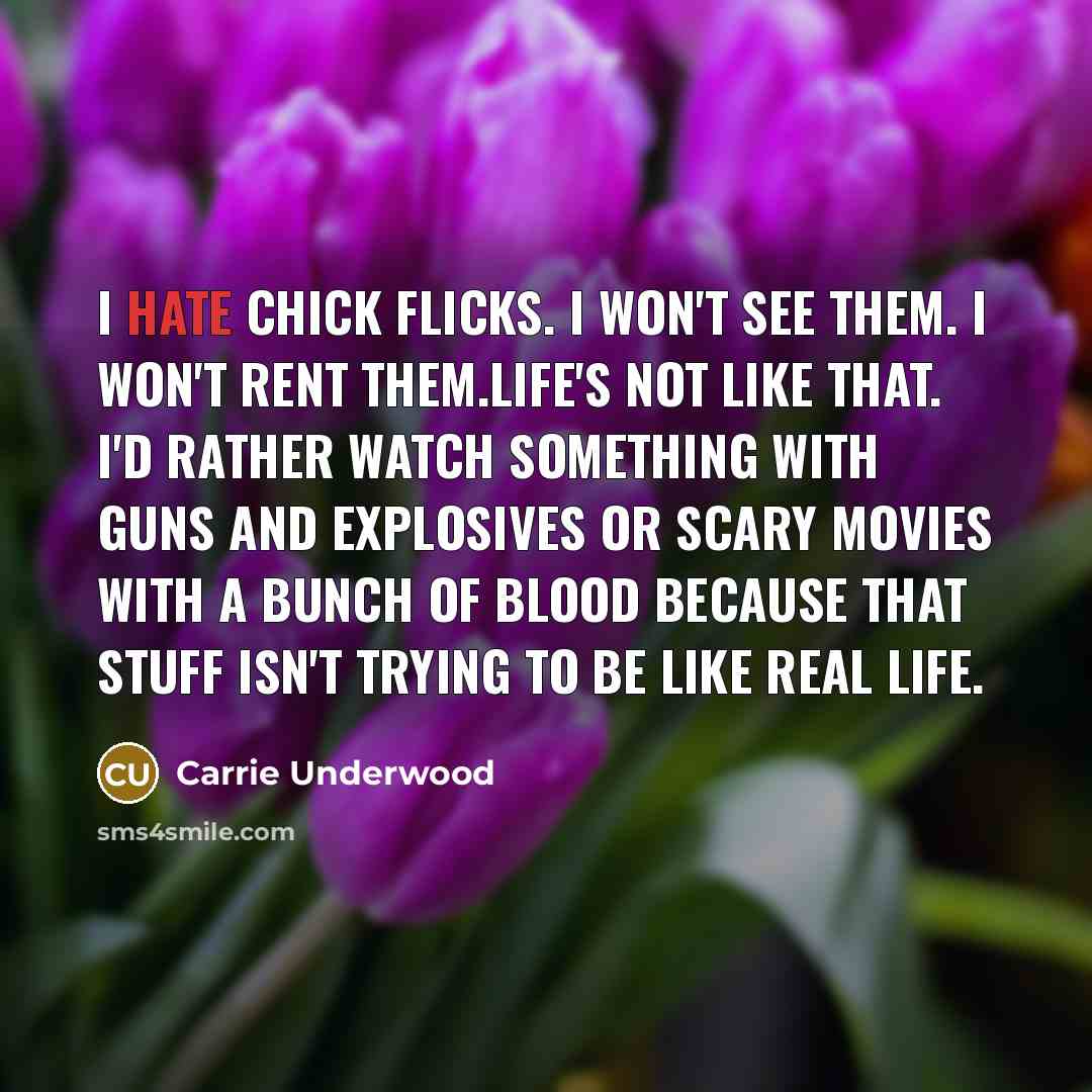 “I hate chick flicks. I won't see them. I won't…” quote by Carrie Underwood