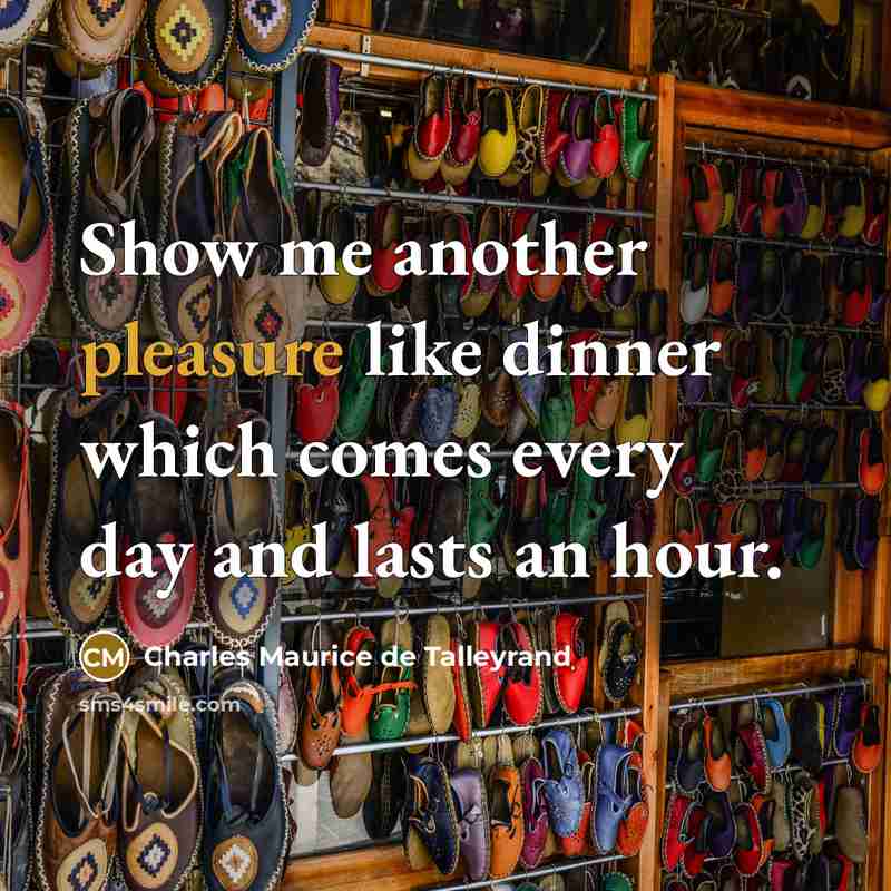 “Show me another pleasure like dinner which comes every day…” quote by Charles Maurice de Talleyrand