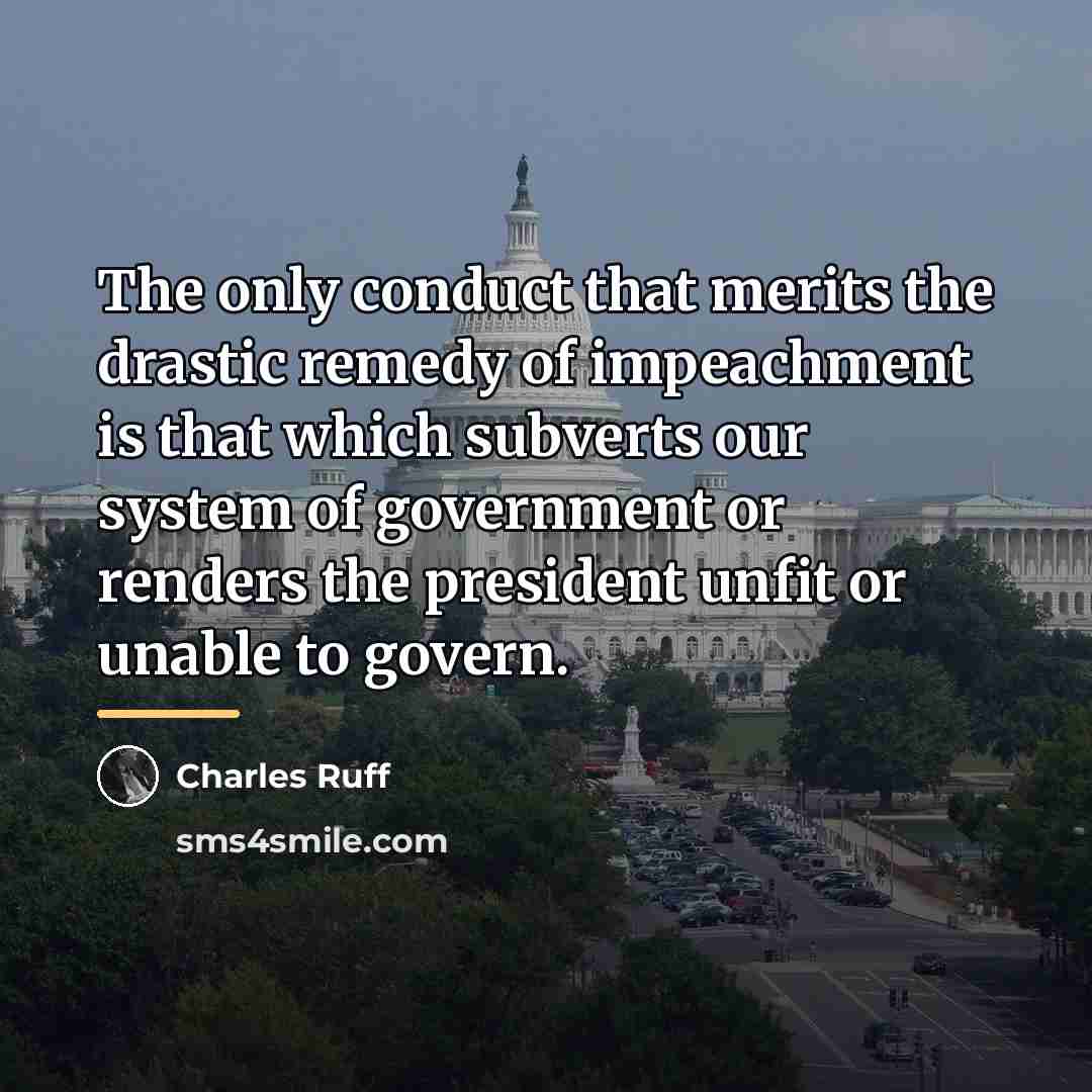 “The only conduct that merits the drastic remedy of impeachment…” quote by Charles Ruff