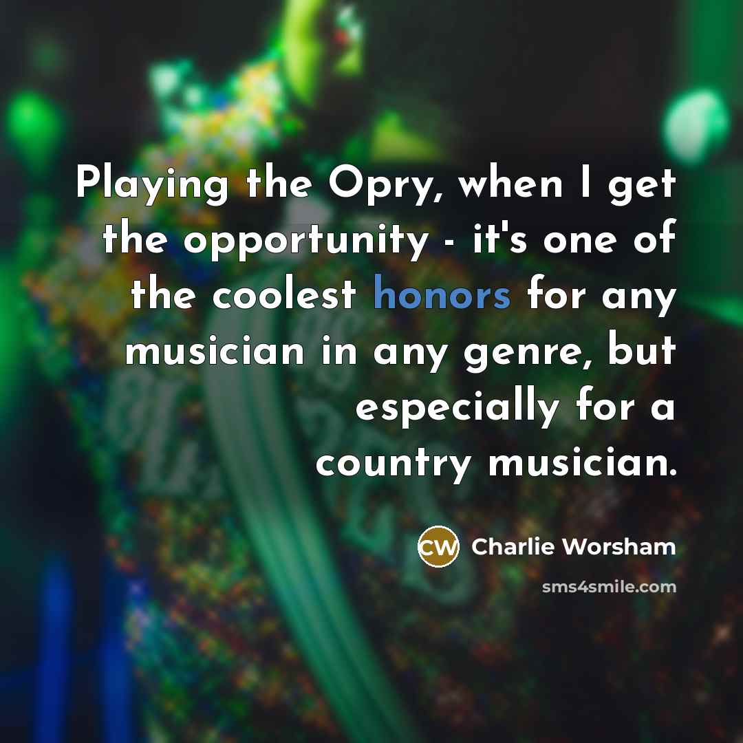 “Playing the Opry, when I get the opportunity - it's…” quote by Charlie Worsham
