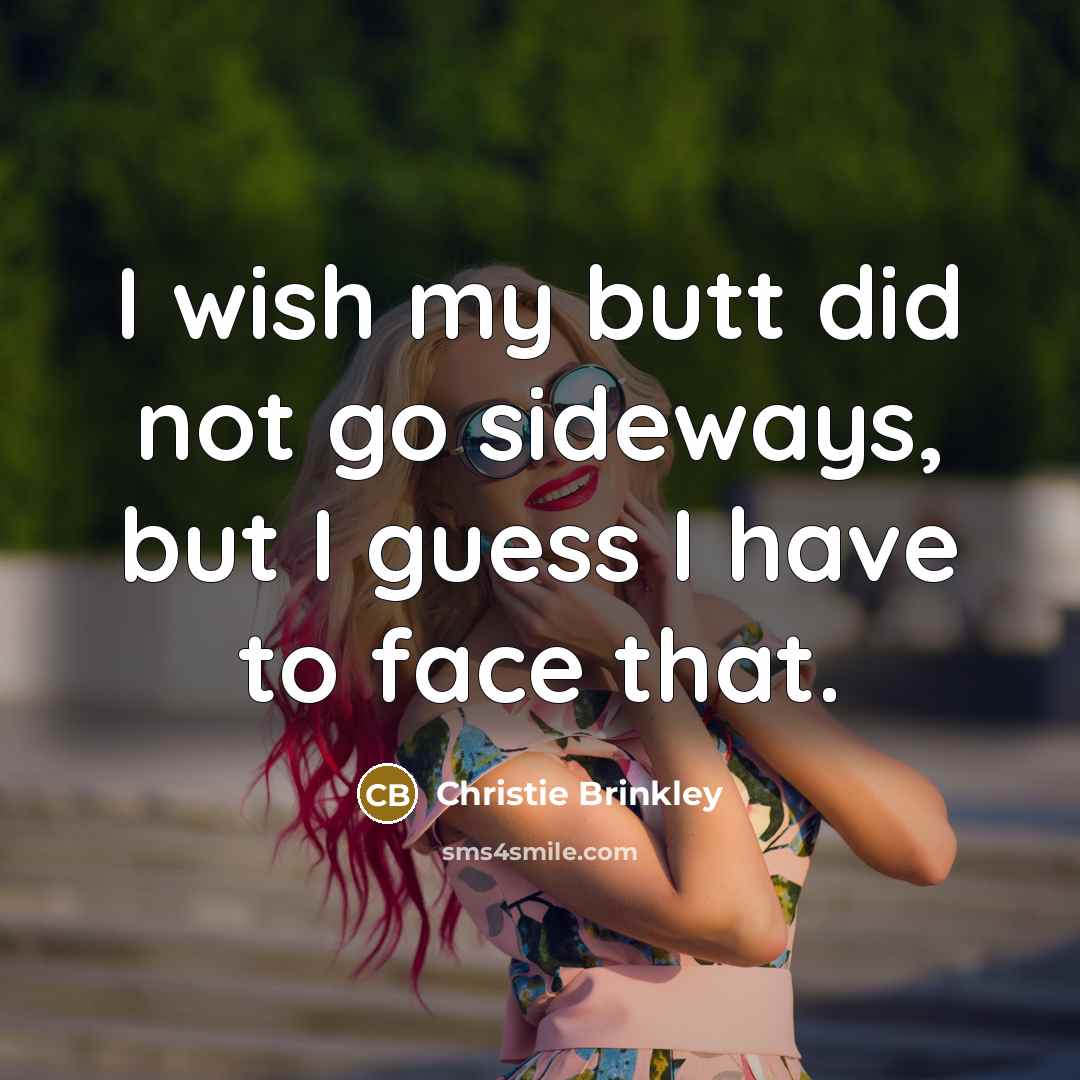 “I wish my butt did not go sideways, but I…” quote by Christie Brinkley