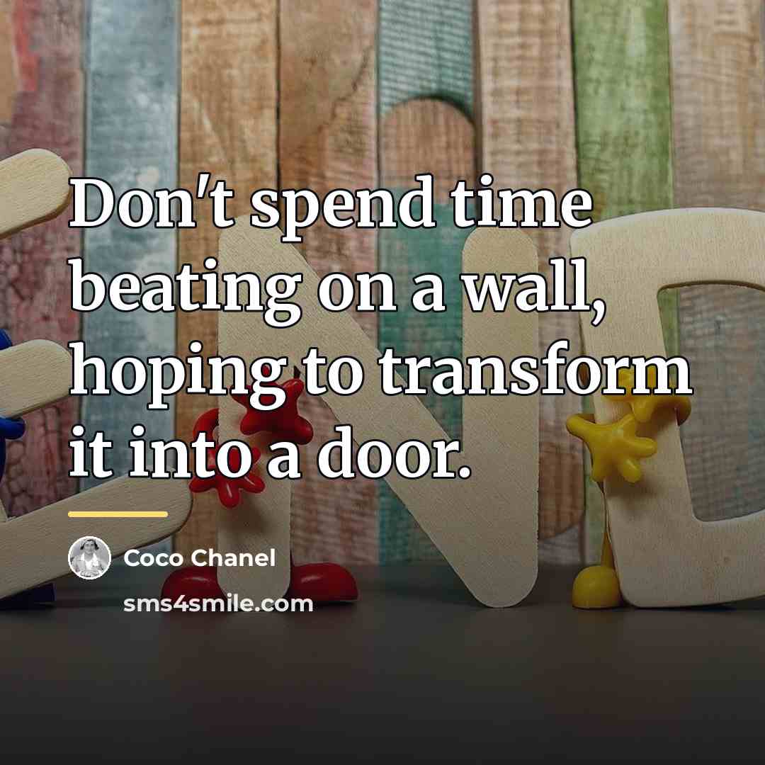 “Don't spend time beating on a wall, hoping to transform…” quote by Coco Chanel