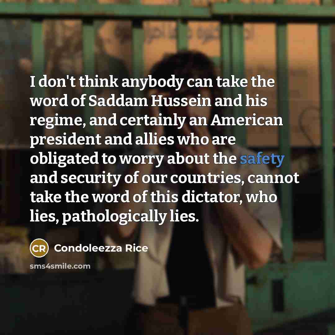 “I don't think anybody can take the word of Saddam…” quote by Condoleezza Rice