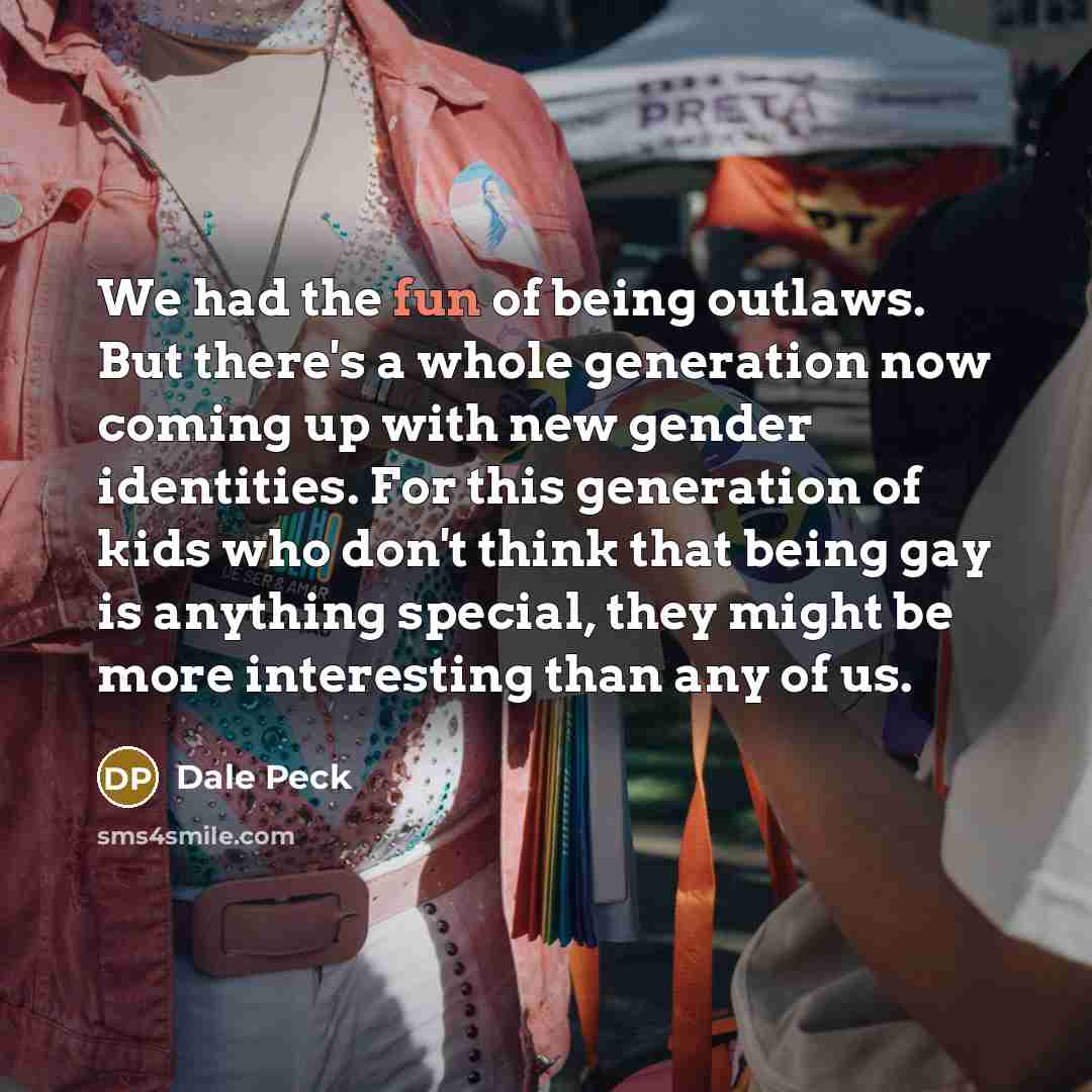“We had the fun of being outlaws. But there's a…” quote by Dale Peck