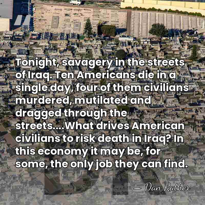 Tonight, savagery in the streets of Iraq. Ten Americans die in a&hellip; - Dan Rather