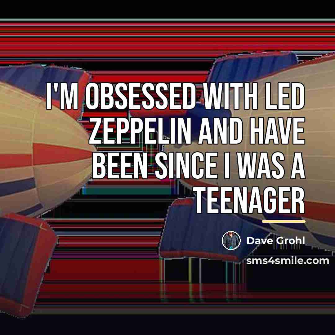 “I'm obsessed with Led Zeppelin and have been since I…” quote by Dave Grohl