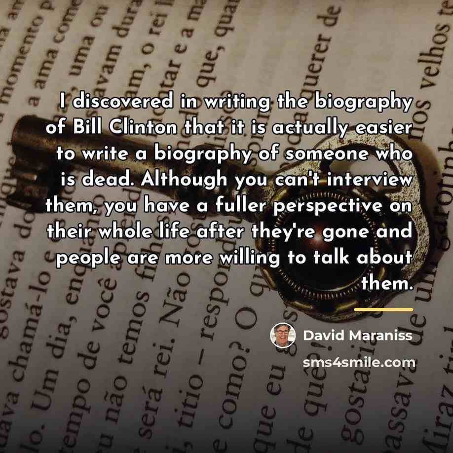 “I discovered in writing the biography of Bill Clinton that…” quote by David Maraniss