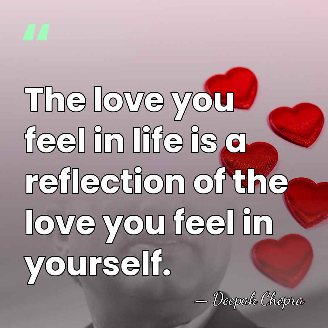 The love you feel in life is a reflection of the love&hellip; - Deepak Chopra