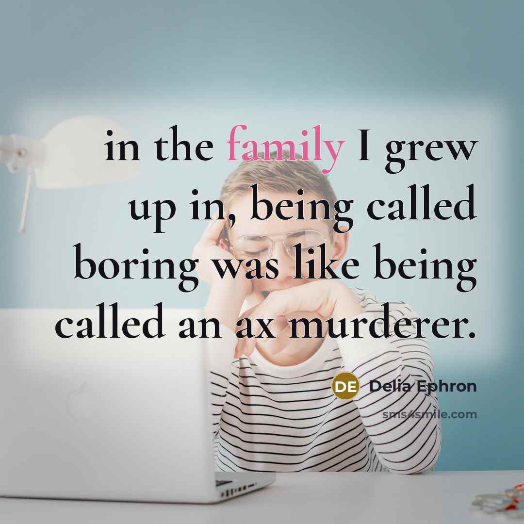 “in the family I grew up in, being called boring…” quote by Delia Ephron