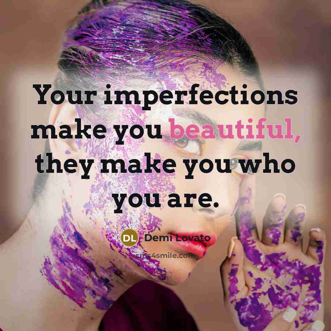 “Your imperfections make you beautiful, they make you who you…” quote by Demi Lovato