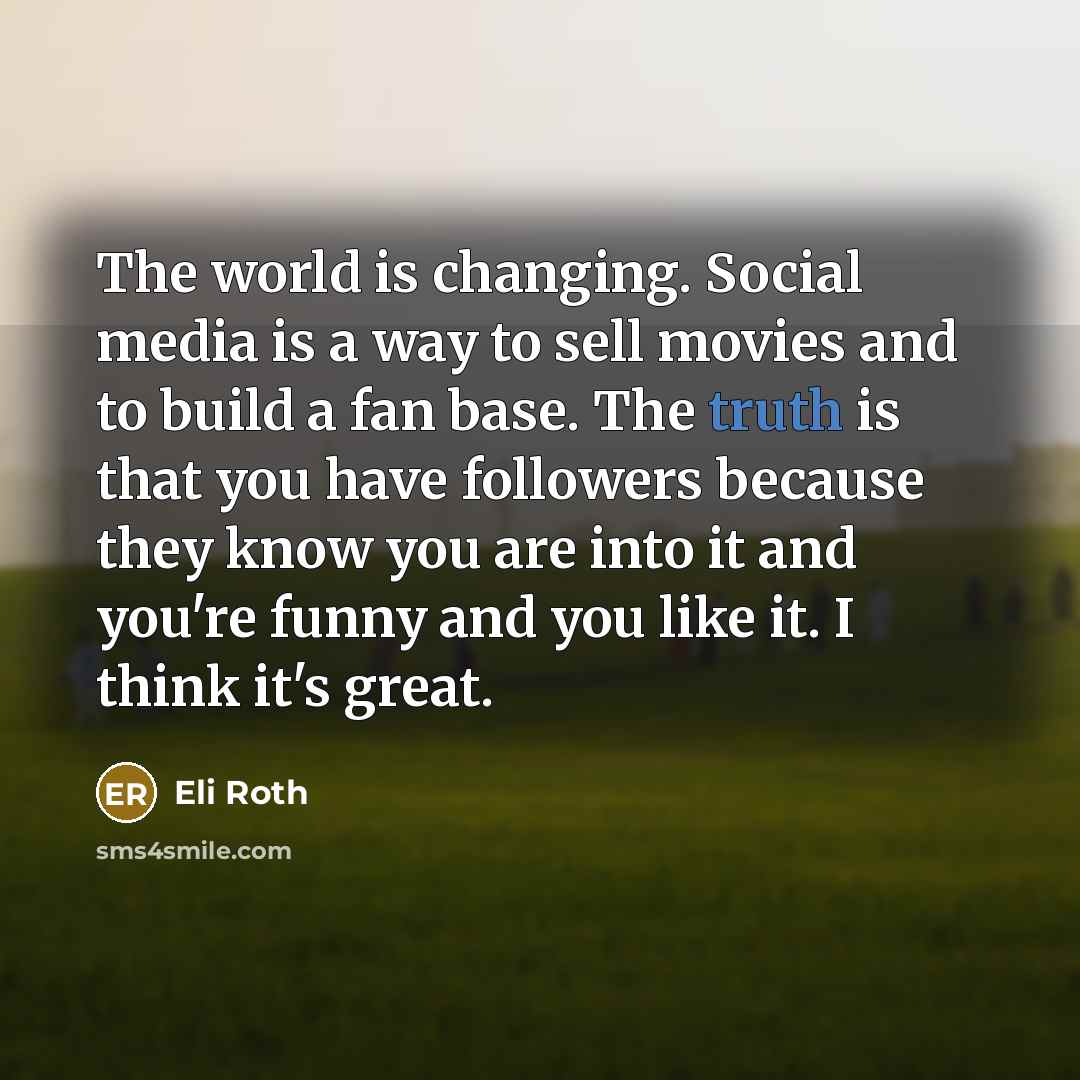 “The world is changing. Social media is a way to…” quote by Eli Roth