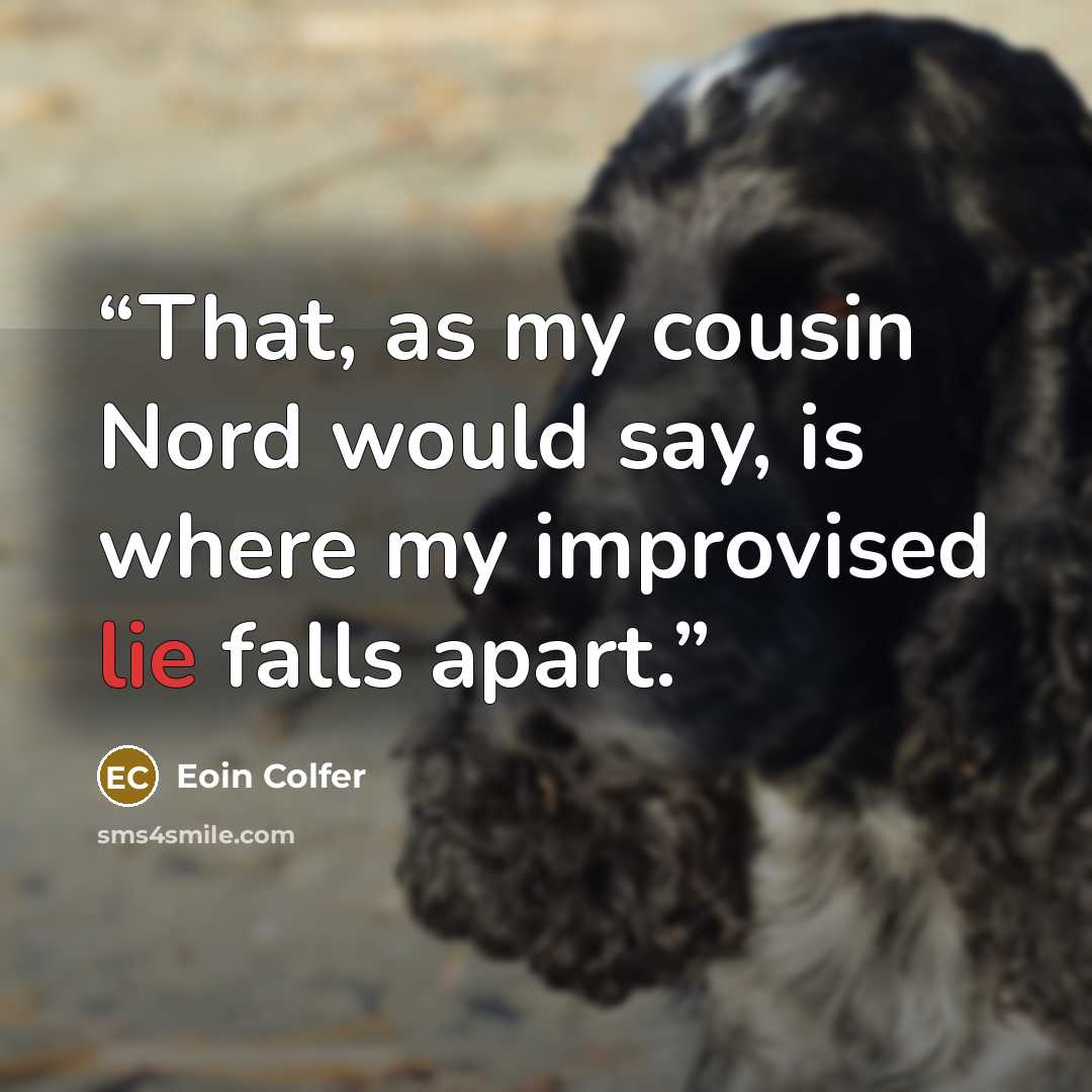 “That, as my cousin Nord would say, is where my improvised lie falls apart.” quote by Eoin Colfer