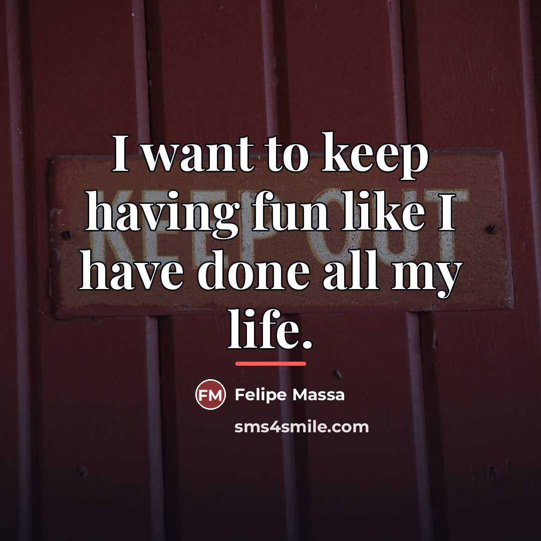 “I want to keep having fun like I have done…” quote by Felipe Massa