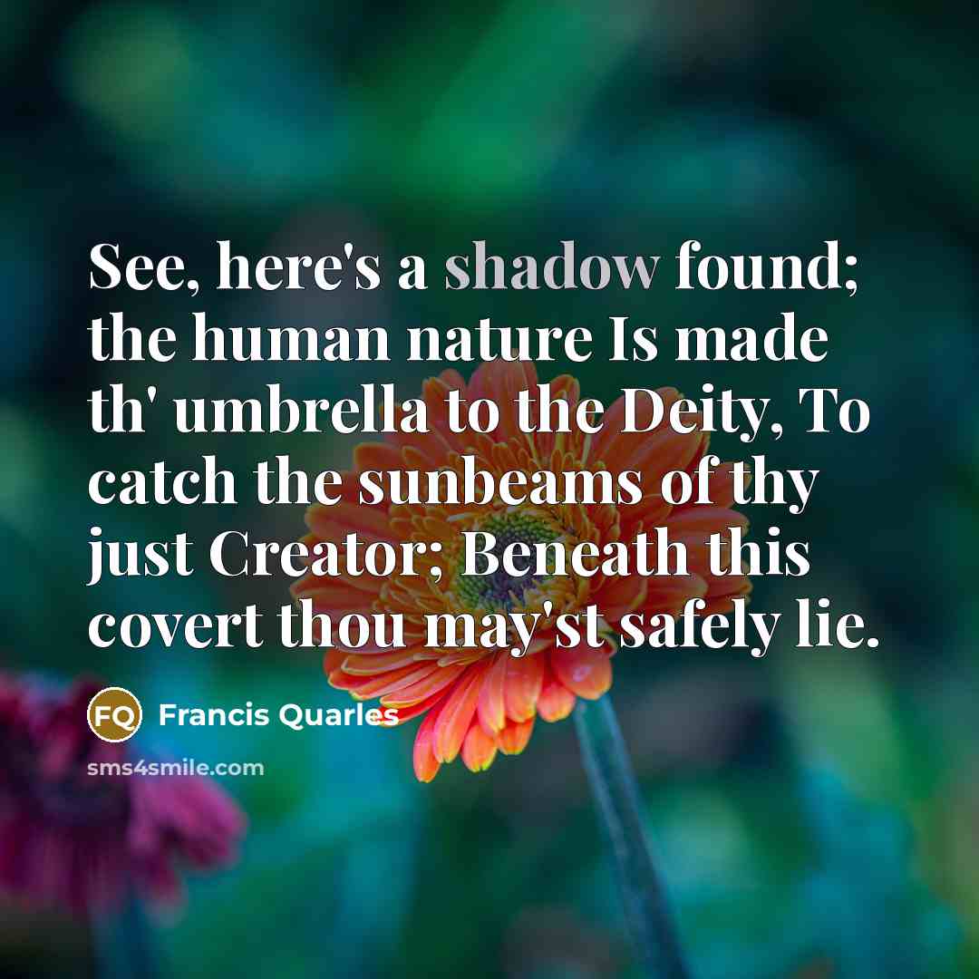 “See, here's a shadow found; the human nature Is made…” quote by Francis Quarles