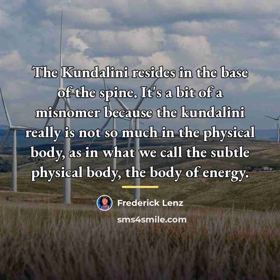“The Kundalini resides in the base of the spine. It's…” quote by Frederick Lenz