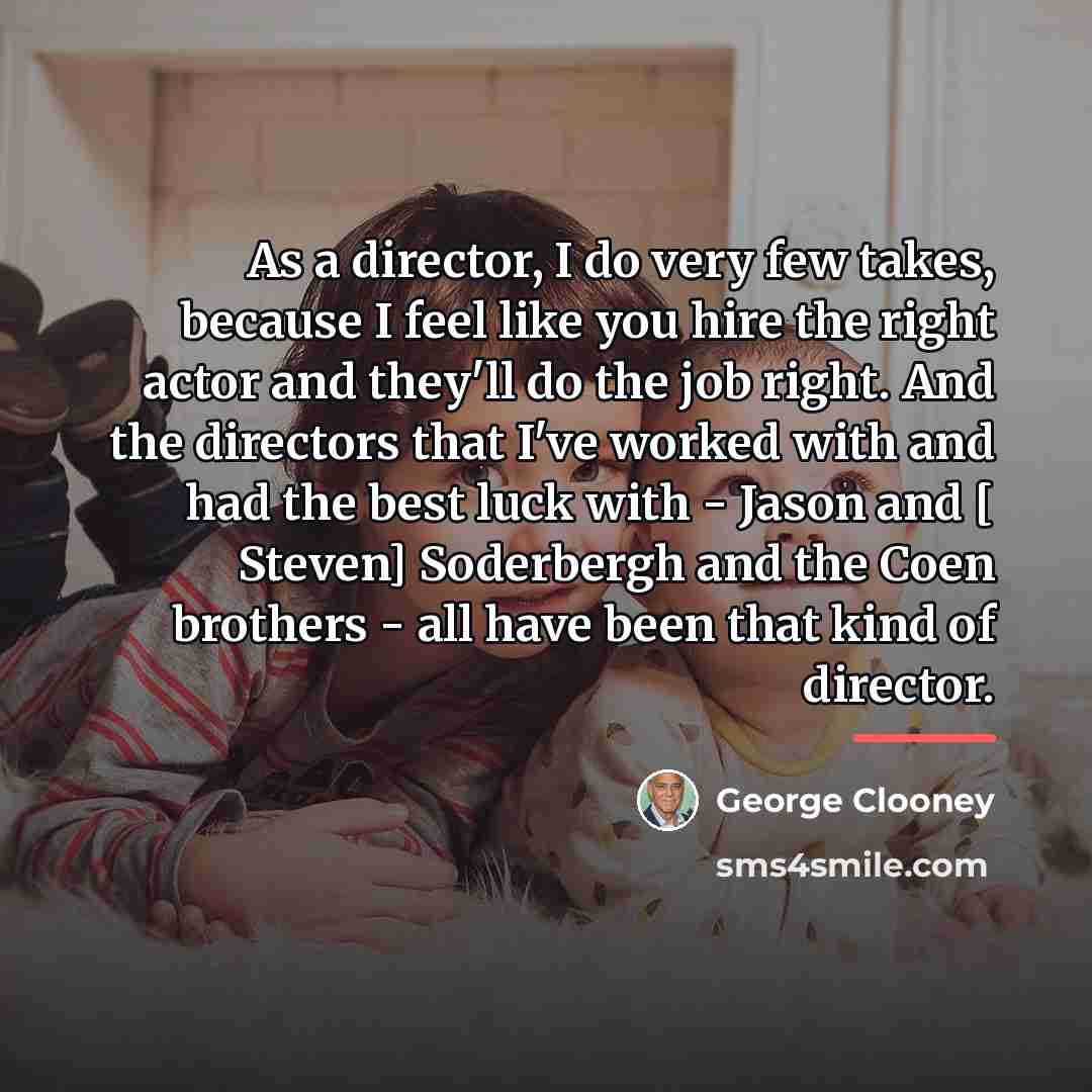 “As a director, I do very few takes, because I…” quote by George Clooney