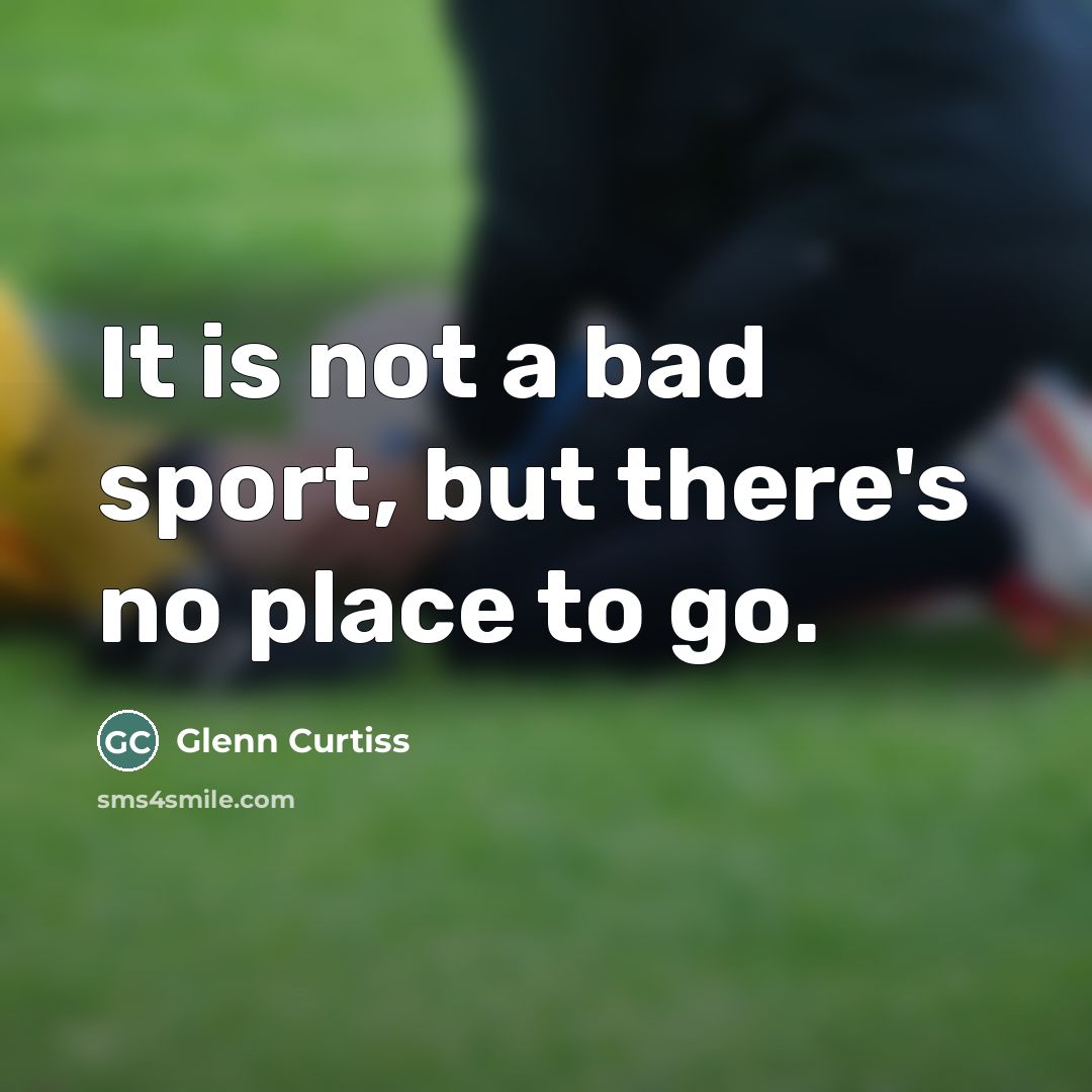 “It is not a bad sport, but there's no place…” quote by Glenn Curtiss