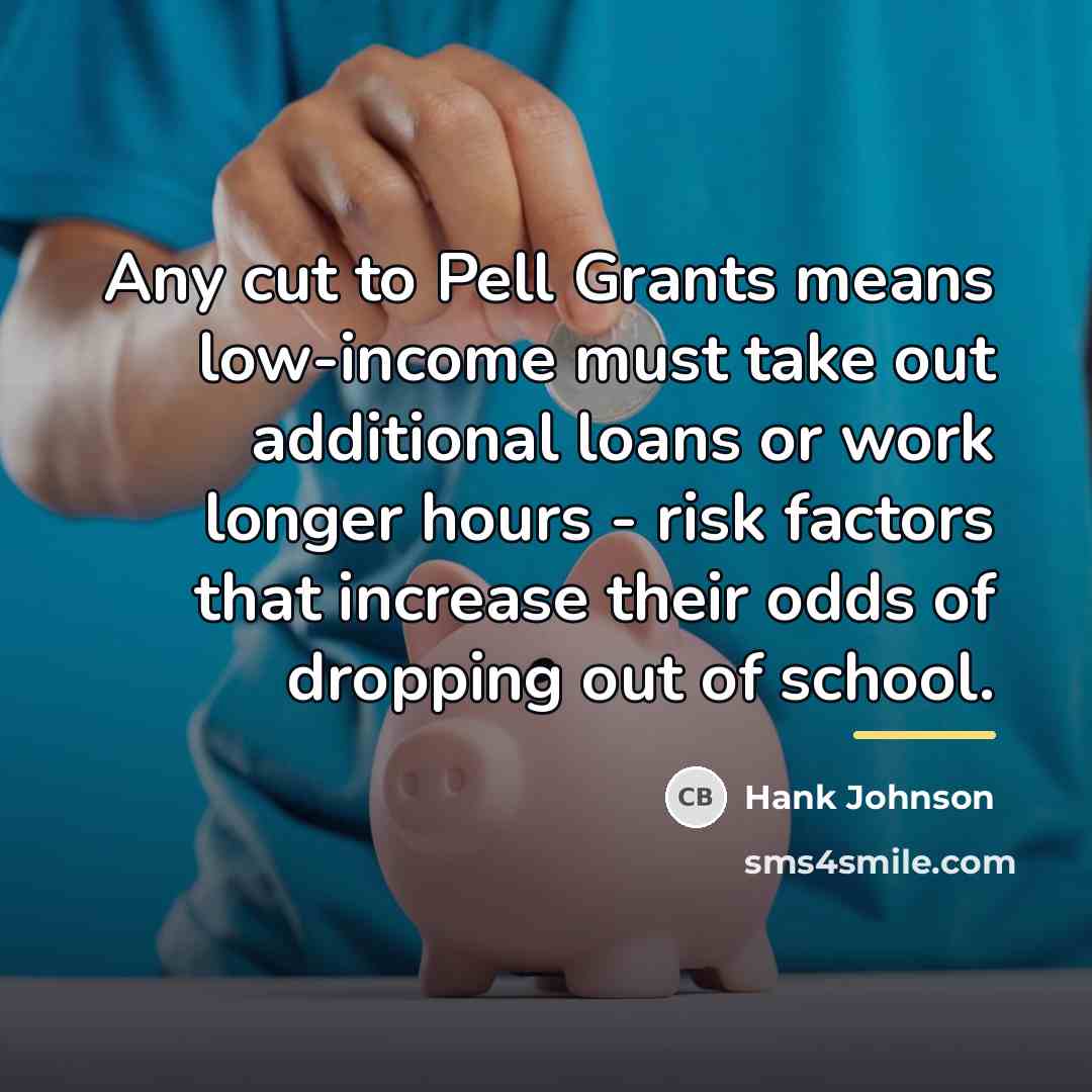 “Any cut to Pell Grants means low-income must take out…” quote by Hank Johnson