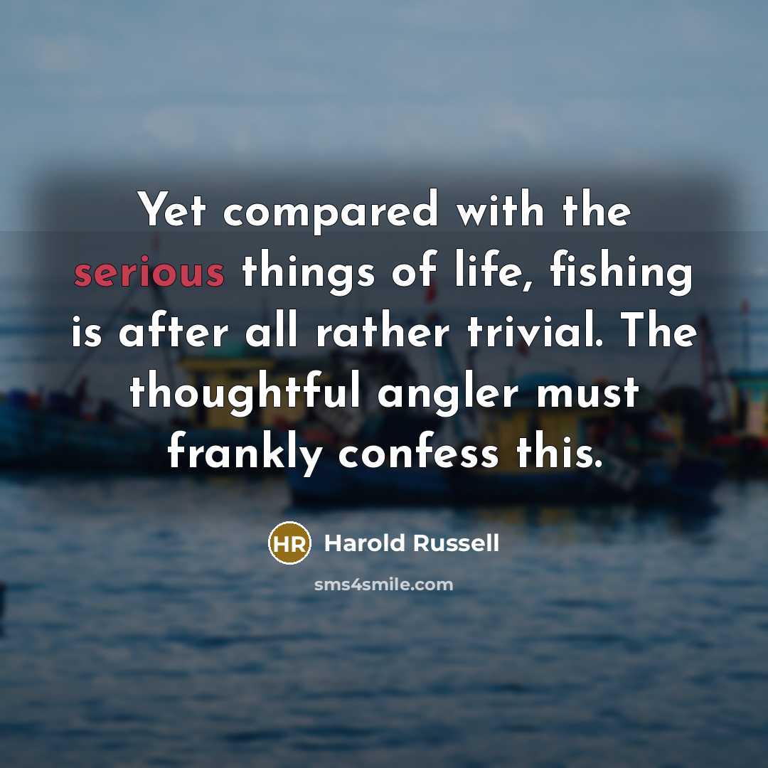 “Yet compared with the serious things of life, fishing is…” quote by Harold Russell
